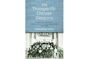The Transpacific Chinese Diaspora: Migration Networks from China to Canada and Beyond, 1788-1898