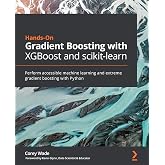 Hands-On Gradient Boosting with XGBoost and scikit-learn: Perform accessible machine learning and extreme gradient boosting with Python