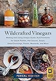 Wildcrafted Vinegars: Making and Using Unique