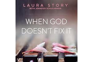 When God Doesn't Fix It: Lessons You Never Wanted to Learn, Truths You Can't Live Without