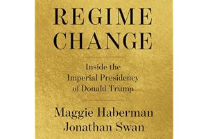 Regime Change: Inside the Imperial Presidency of Donald Trump