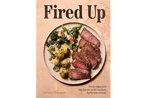Fired Up: Fresh takes and big flavors in 90 modern barbecue recipes