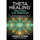 ThetaHealing®: You and the Creator: Deepen Your Connection with the Energy of Creation