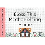 Bless This Mother-effing Home: Sweet Stitches for Snarky Bitches
