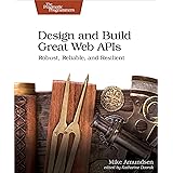 Design and Build Great Web APIs: Robust, Reliable, and Resilient