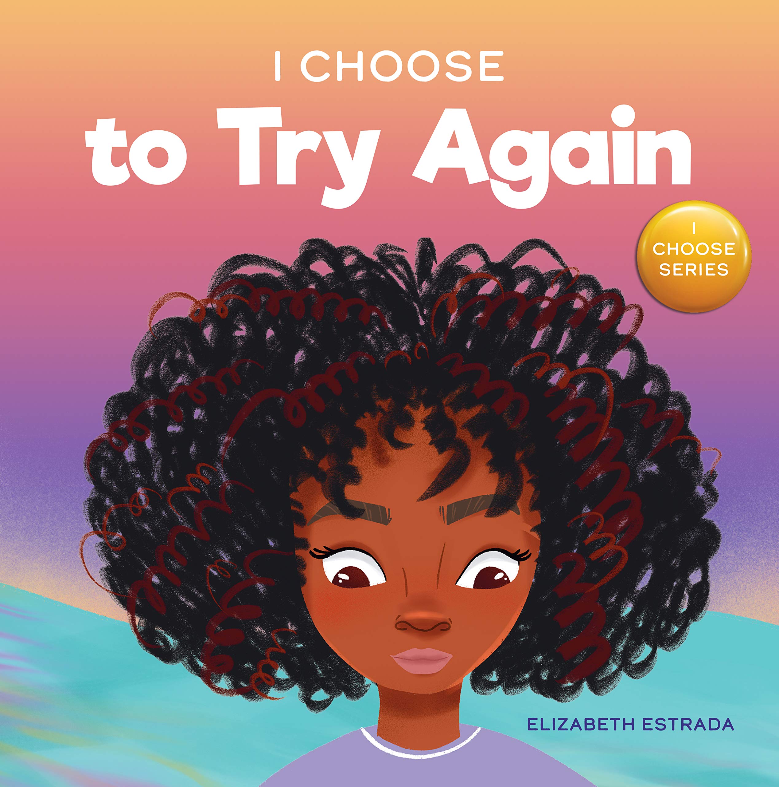 I Choose to Try Again: A Colorful, Rhyming Picture Book About Perseverance and Diligence (Teacher and Therapist Toolbox: I Choose) I Choose to Try Again: A Colorful, Rhyming Picture Book About Perseverance and Diligence (Teacher and Therapist Toolbox: I Choose)