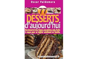 77 Desserts d’Aujourd’hui Des desserts Crus, Vegan, sans sucre ajouté, gluten, soja, fruits à coque ou ingrédient nocif.: Rég