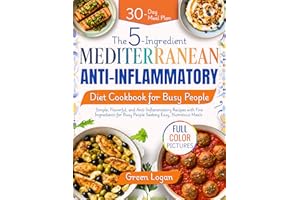 The 5-Ingredient Mediterranean Anti-Inflammatory Diet Cookbook for Busy People: Simple, Flavorful, and Anti-Inflammatory Reci