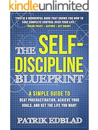 The Self-Discipline Blueprint: A Simple Guide to Beat Procrastination, Achieve Your Goals, and Get the Life You Want