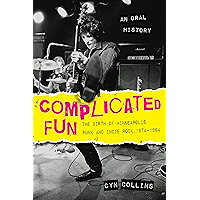 Complicated Fun: The Birth of Minneapolis Punk and Indie Rock, 1974-1984 --- An Oral History book cover