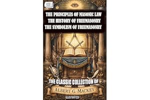 The Classic Collection of Albert Gallatin Mackey. Illustrated: The Principles of Masonic Law, The History of Freemasonry, The