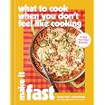 What to Cook When You Don’t Feel Like Cooking: Make It Fast