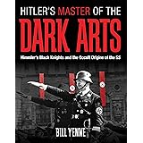 Hitler's Master of the Dark Arts: Himmler's Black Knights and the Occult Origins of the SS