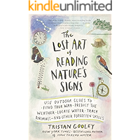 The Lost Art of Reading Nature's Signs: Use Outdoor Clues to Find Your Way, Predict the Weather, Locate Water, Track Animals—and Other Forgotten Skills