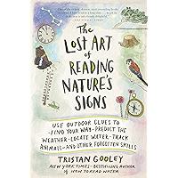 The Lost Art of Reading Nature's Signs: Use Outdoor Clues to Find Your Way, Predict the Weather, Locate Water, Track Animals—and Other Forgotten Skills