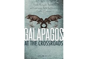 Galapagos at the Crossroads: Pirates, Biologists, Tourists, and Creationists Battle for Darwin's Cradle of Evolution