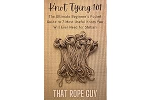 Knot Tying 101: The Ultimate Beginner’s Pocket Guide to 7 Most Useful Knots You Will Ever Need for Shibari (The Ties That Bin