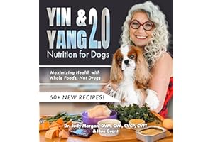Yin & Yang 2.0 Nutrition for Dogs: Maximizing Health with Whole Foods, Not Drugs