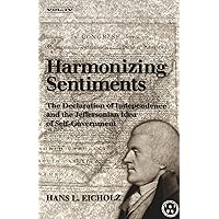 Harmonizing Sentiments : The Declaration of Independence and the Jeffersonian Idea of Self-Government