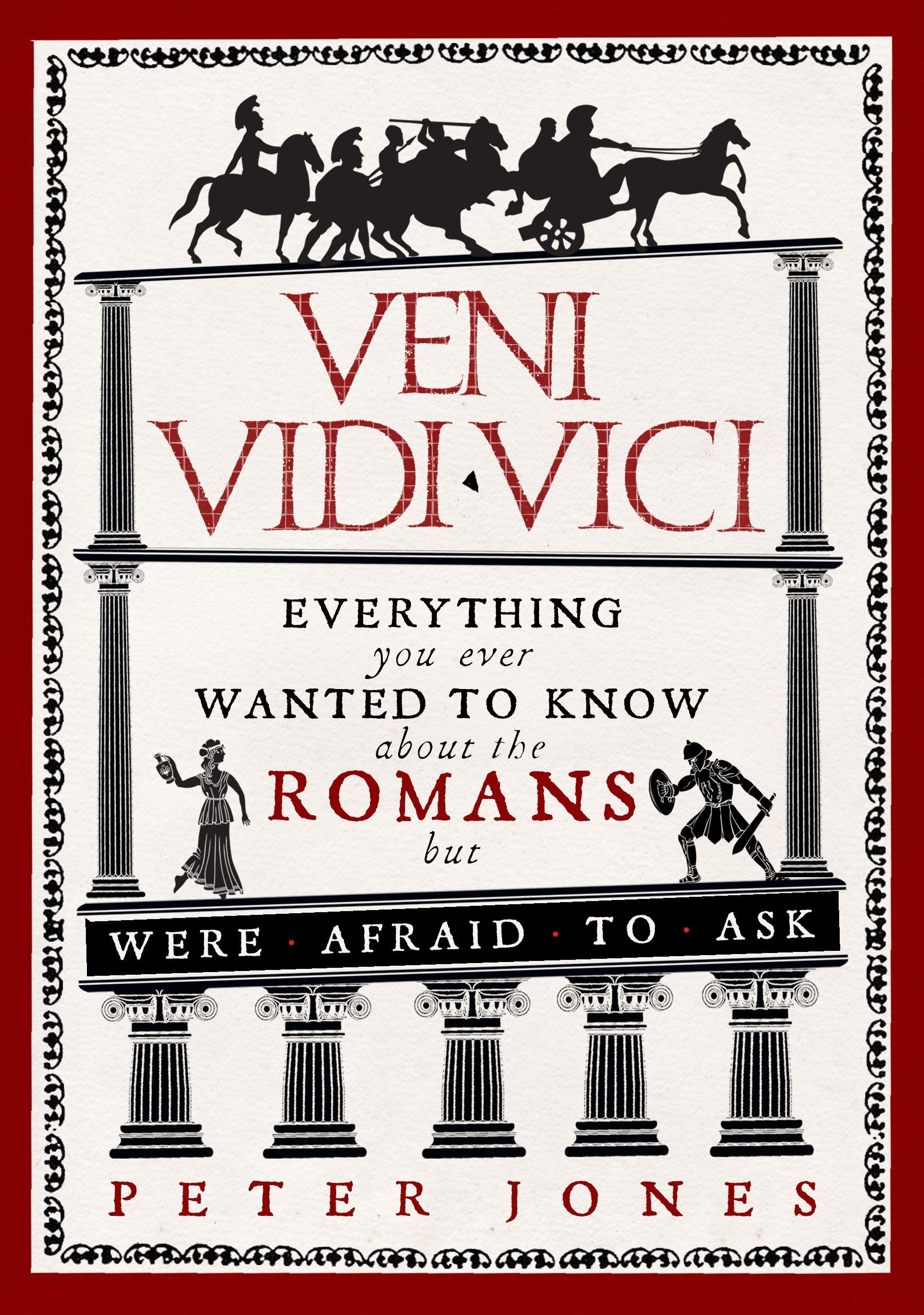 Veni Vidi Vici Everything You Ever Wanted To Know About The Romans But Were Afraid To Ask Jones Peter 9781848879034 Amazon Com Books