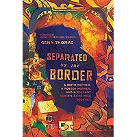 Separated by the Border: A Birth Mother, a Foster Mother, and a Migrant Child's 3,000-Mile Journey