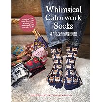 Whimsical Colorwork Socks: 25 New Knitting Patterns for Cheerful