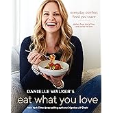 Danielle Walker's Eat What You Love: Everyday Comfort Food You Crave; Gluten-Free, Dairy-Free, and Paleo Recipes [A Cookbook]