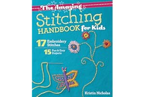 The Amazing Stitching Handbook for Kids: 17 Embroidery Stitches - 15 Fun & Easy Projects