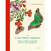 A Butterfly Journey: Maria Sibylla Merian. Artist and Scientist