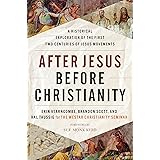 After Jesus Before Christianity: A Historical Exploration of the First Two Centuries of Jesus Movements