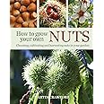 How to Grow Your Own Nuts: Choosing, cultivating and harvesting nuts in your garden