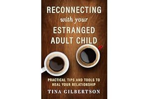 Reconnecting with Your Estranged Adult Child: Practical Tips and Tools to Heal Your Relationship