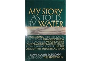 My Story As Told by Water: Confessions,Druidic Rants, Reflections, Bird-Watchings, Fish-Stalkings, Visions, Songs & Prayers R