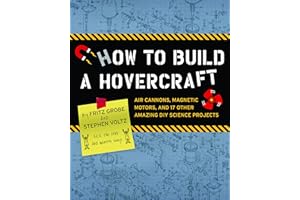 How to Build a Hovercraft: Air Cannons, Magnetic Motors, and 25 Other Amazing DIY Science Projects