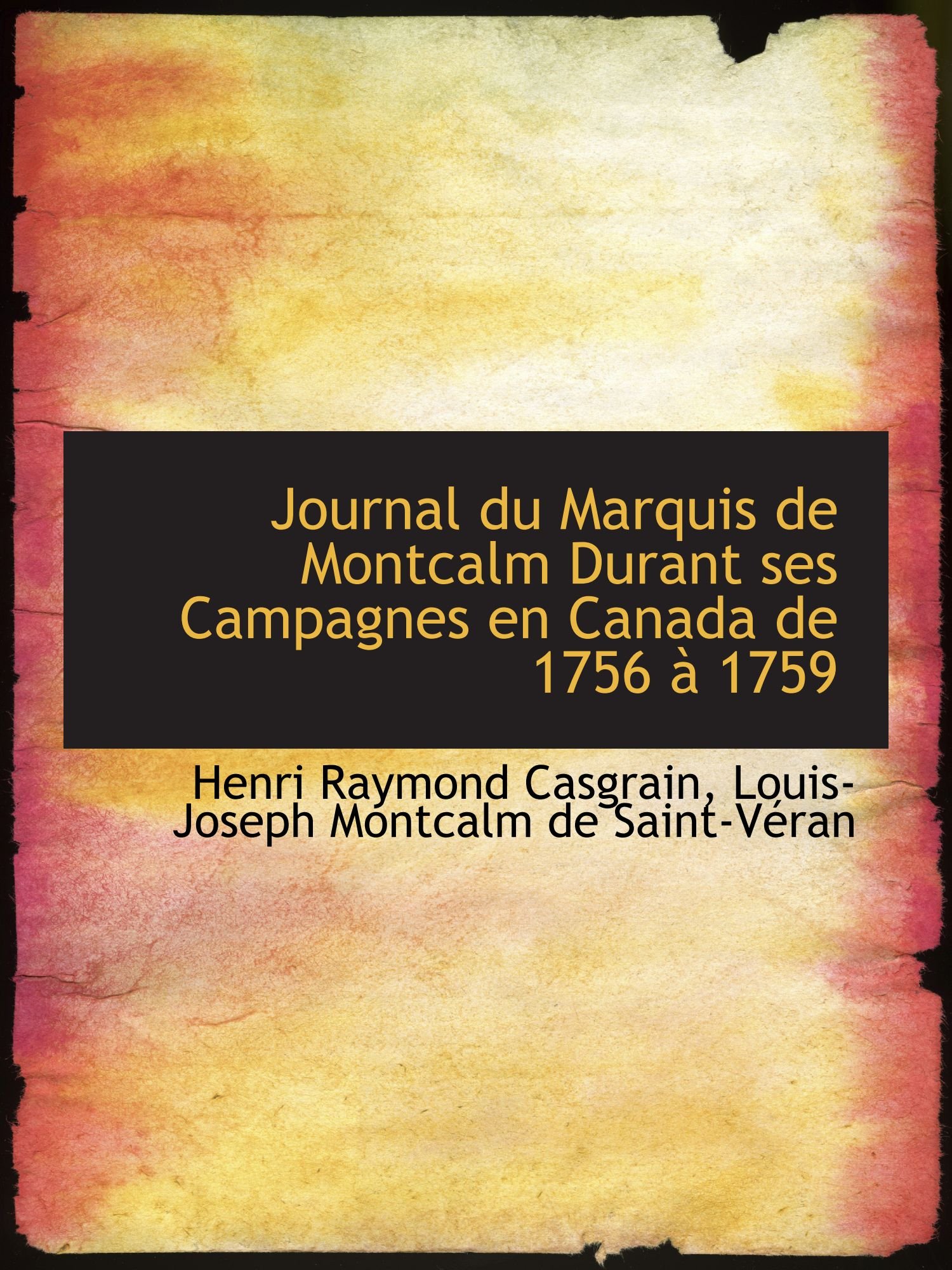 Amazon Journal Du Marquis De Montcalm Durant Ses Campagnes En Canada De 1756 A 1759 Casgrain Henri Raymond De Saint Veran Louis Joseph Montcalm Canada