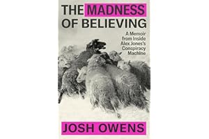 The Madness of Believing: A Memoir from Inside Alex Jones’s Conspiracy Machine