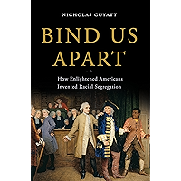 Bind Us Apart: How Enlightened Americans Invented Racial Segregation book cover