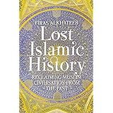 Lost Islamic History: Reclaiming Muslim Civilisation from the Past
