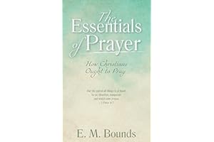 The Essentials of Prayer [Annotated, Updated Edition]: How Christians Ought to Pray