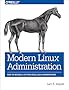 Modern Linux Administration: How to Become a Cutting-Edge Linux Administrator