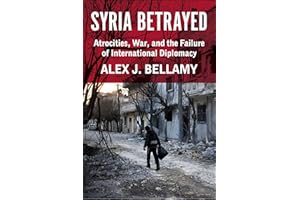 Syria Betrayed: Atrocities, War, and the Failure of International Diplomacy