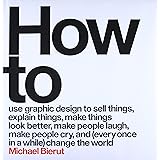 How to Use Graphic Design to Sell Things, Explain Things, Make Things Look Better, Make People Laugh, Make People Cry, and (E