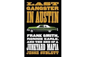 Last Gangster in Austin: Frank Smith, Ronnie Earle, and the End of a Junkyard Mafia (Jess and Betty Jo Hay)