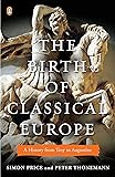 The Birth of Classical Europe: A History from Troy to Augustine (The Penguin History of Europe)