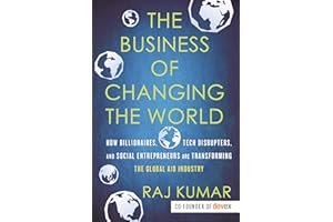 The Business of Changing the World: How Billionaires, Tech Disrupters, and Social Entrepreneurs Are Transforming the Global Aid Industry