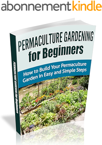 Download Permaculture Gardening For Beginners: How to Build Your Permaculture Garden in Easy and Simple Steps (Permaculture Designs) (English Edition) PDF