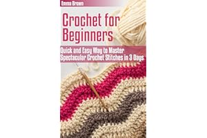 Crochet for Beginners: Quick and Easy Way to Master Spectacular Crochet Stitches in 3 Days (Crochet Patterns Book 1)