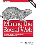 Mining the Social Web: Data Mining Facebook, Twitter, LinkedIn, Google+, GitHub, and More