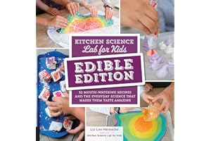 Kitchen Science Lab for Kids: EDIBLE EDITION: 52 Mouth-Watering Recipes and the Everyday Science That Makes Them Taste Amazing