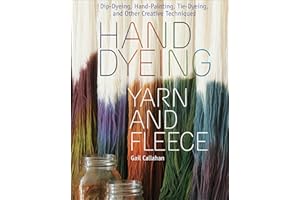 Hand Dyeing Yarn and Fleece: Custom-Color Your Favorite Fibers with Dip-Dyeing, Hand-Painting, Tie-Dyeing, and Other Creative